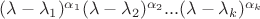 $(\lambda - \lambda_{1})^{\alpha_{1}}(\lambda - \lambda_{2})^{\alpha_{2}} ... (\lambda - \lambda_{k})^{\alpha_{k}}$