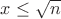 $x \leq \sqrt{n}$