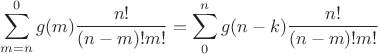 $$
\sum\limits_{m = n}^0 {g(m)\frac{{n!}}
{{(n - m)!m!}}}  = \sum\limits_0^n {g(n - k)\frac{{n!}}
{{(n - m)!m!}}} 
$$