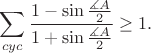$$\sum_{cyc}\frac{1-\sin\frac{\measuredangle A}{2}}{1+\sin\frac{\measuredangle A}{2}}\geq1.$$