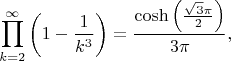 $$
\prod _{k=2}^\infty \left(1-\frac{1}{k^3}\right)=
\frac{\cosh \left(\frac{\sqrt{3} \pi }{2}\right)}{3 \pi },
$$