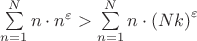 $\[\sum\limits_{n = 1}^N {n \cdot {n^\varepsilon }}  > \sum\limits_{n = 1}^N {n \cdot {{\left( {Nk} \right)}^\varepsilon }} \]$