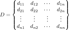 $D=\begin{Bmatrix}
  d_{11} & d_{12} & \cdots & d_{1n} \\
  d_{21} & d_{22} & \cdots & d_{2n} \\
  \vdots & \vdots & \vdots & \vdots \\
  d_{n1} & d_{n2} & \cdots & d_{nn}
\end{Bmatrix}
$