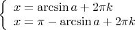 $\[\left\{ \begin{array}{l}
x = \arcsin a + 2\pi k\\
x = \pi  - \arcsin a + 2\pi k
\end{array} \right.\]$