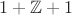 $1 + \mathbb Z + 1$