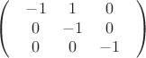 $$\begin{pmatrix}
 & -1 & 1 & 0 & \\
 & 0 & -1 & 0 & \\
 & 0 & 0 & -1 & 
\end{pmatrix}$$