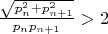 $\frac{\sqrt{p_{n}^2+p^{2}_{n+1}}}{p_n p_{n+1}}>2 $