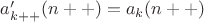 $a_{k++}'(n++) = a_k(n++)$