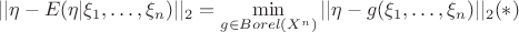 $$||\eta- E(\eta | \xi_1, \dots, \xi_n )||_2   = \min_{g \in Borel(X^n)} ||\eta -  g(\xi_1, \dots, \xi_n)||_2 (*)
$$