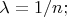 $\lambda = 1/n; $