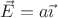 $\vec{E}=a\vec{\imath}$