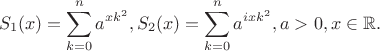 $$
S_1(x)=\sum_{k=0}^n a^{x k^2}, S_2(x)=\sum_{k=0}^n a^{ix k^2}, a>0, x\in\mathbb{R}.
$$ $$
S_1(x)=\sum_{k=0}^n a^{x k^2}, S_2(x)=\sum_{k=0}^n a^{ix k^2}, a>0, x\in\mathbb{R}.
$$