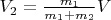 $V_2=\frac{m_1}{m_1+m_2}V$