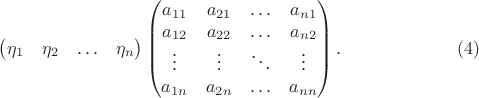 $$\begin {pmatrix}
\eta_1&\eta_2&\ldots&\eta_n
\end {pmatrix}
\begin {pmatrix}
a_{11}&a_{21}&\ldots&a_{n 1}\\
a_{12}&a_{22}&\ldots&a_{n 2}\\
\vdots&\vdots&\ddots&\vdots\\
a_{1 n}&a_{2 n}&\ldots&a_{n n}
\end {pmatrix}. \eqno {(4)}$$