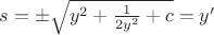$s=\pm\sqrt{y^2+\frac{1}{2y^2}+c}=y'$