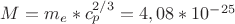 $ M  =  m_e*c_p^{2/3}  =  4, 08*10^-^{25}$