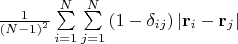 $\frac{1}{{{{\left( {N - 1} \right)}^2}}}\sum\limits_{i = 1}^N {\sum\limits_{j = 1}^N {\left( {1 - {\delta _{ij}}} \right)\left| {{{\bf{r}}_i} - {{\bf{r}}_j}} \right|} } 
$
