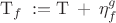 $\mathrm{T}_{f}\: :=\mathrm{T}\:+\:\eta_{f}^{g}$