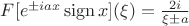 $F[e^{\pm iax}\operatorname{sign}x](\xi)=\frac {2i}{\xi\pm a}$