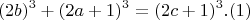 $$(2b)^3+(2a+1)^3 =(2c+1)^3 .(1)$$