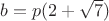$b=p(2+\sqrt{7})$