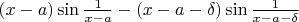 $(x-a)\sin \frac{1}{x-a} - (x-a-\delta)\sin \frac{1}{x-a-\delta} $