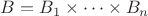 $B=B_1\times\dots\times B_n$