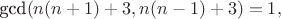 $\text{gcd}(n(n+1)+3, n(n-1)+3)=1,$