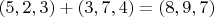 $(5,2,3)+(3,7,4)=(8,9,7)$