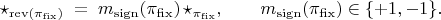 $$\star_{\operatorname{rev}(\pi_{\mathrm{fix}})} \;=\; m_{\mathrm{sign}}(\pi_{\mathrm{fix}})\,\star_{\pi_{\mathrm{fix}}}, 
\qquad m_{\mathrm{sign}}(\pi_{\mathrm{fix}})\in\{+1,-1\}.$$
