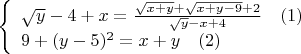 $ \left\{ \begin{array}{l} 
\sqrt{y}-4+x=\frac{\sqrt{x+y}+\sqrt{x+y-9}+2}{\sqrt{y} -x+4} \quad (1)\\ 
9+(y-5)^2=x+y \quad (2) \end{array} \right. $