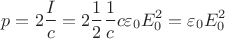 $$p = 2{I \over c} = 2{1\over 2}{1\over c}c\varepsilon_0 E_0^2 = \varepsilon_0 E_0^2$$
