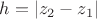 $h=|z_2-z_1|$