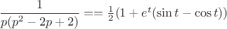 $\dfrac{1}{p(p^2 -2p + 2)} == \frac 1 2 (1 + e^t(\sin t - \cos t))$