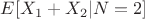 $E[X_1+X_2|N=2]$