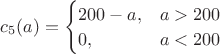 $c_5(a)
= \begin{cases}
200-a, & a>200\\
0, & a<200
\end{cases}$