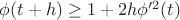 $\phi (t+h)\ge 1+2h\phi'^2(t) $