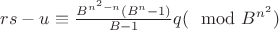 $rs-u \equiv \frac{B^{n^2-n}(B^n-1)}{B-1}q (\mod B^{n^2})$