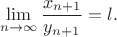 $$\lim\limits_{n\to \infty} \frac{x_{n+1}}{y_{n+1}}=l.$$