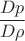 $\dfrac {Dp}{D\rho}$