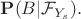 $\mathbf{P}(B|\mathcal{F}_{Y_s}).$