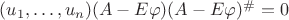$(u_1,\ldots,u_n)(A-E\varphi)(A-E\varphi)^{\#}=0$