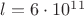 $l=6 \cdot 10^{11}$