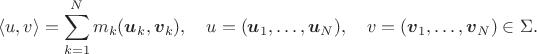 $$\langle u,v\rangle=\sum_{k=1}^Nm_k(\boldsymbol u_k,\boldsymbol v_k),\quad
u=(\boldsymbol u_1,\ldots, \boldsymbol u_N),\quad v=(\boldsymbol v_1,\ldots, \boldsymbol v_N)\in\Sigma.$$