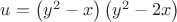 $u = \left( {y^2  - x} \right)\left( {y^2  - 2x} \right)$