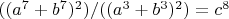 $((a^7+b^7)^2)/((a^3+b^3)^2)=c^8$