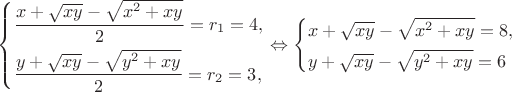 $\left\{ \begin{gathered}\frac{{x + \sqrt {xy}  - \sqrt {x^2  + xy} }}{2} = r_1  = 4, \hfill \\\frac{{y + \sqrt {xy}  - \sqrt {y^2  + xy} }}{2} = r_2  = 3, \hfill \\\end{gathered}  \right. \Leftrightarrow \left\{ \begin{gathered} x + \sqrt {xy}  - \sqrt {x^2  + xy}  = 8, \hfill \\ y + \sqrt {xy}  - \sqrt {y^2  + xy}  = 6 \hfill \\\end{gathered}  \right$