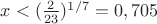 $x<(\frac{2}{23})^{1/7}=0,705$