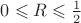 $0\leqslant R\leqslant\frac12$