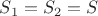 $ S_1 = S_2 = S $